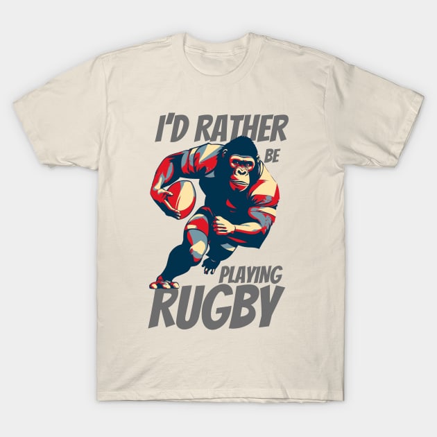 I'd Rather Be Playing Rugby Strong Rugby Gorilla T-Shirt by DesignArchitect